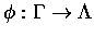 $\phi:\Gamma\rightarrow\Lambda$