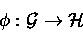 \begin{displaymath}\phi:{\cal G}\rightarrow {\cal H}\end{displaymath}