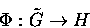 \begin{displaymath}\Phi:\tilde G\rightarrow H\end{displaymath}