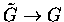 $\tilde G\rightarrow G$